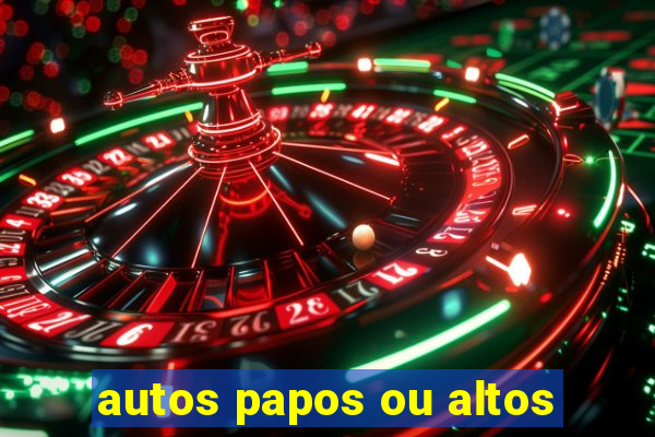 autos papos ou altos